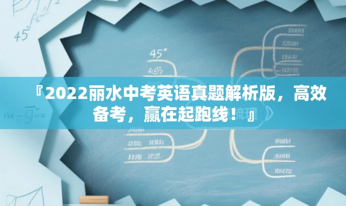 『2022丽水中考英语真题解析版,高效备考,赢在起跑线!』 『2022丽水中考英语真题解析版,高效备考,赢在起跑线!』