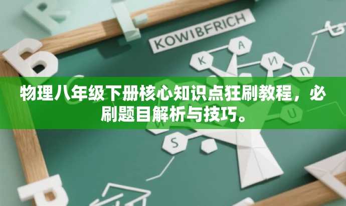 物理八年级下册核心知识点狂刷教程,必刷题目解析与技巧。 物理八年级下册核心知识点狂刷教程,必刷题目解析与技巧。