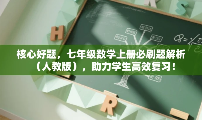 核心好题，七年级数学上册必刷题解析（人教版），助力学生高效复习！