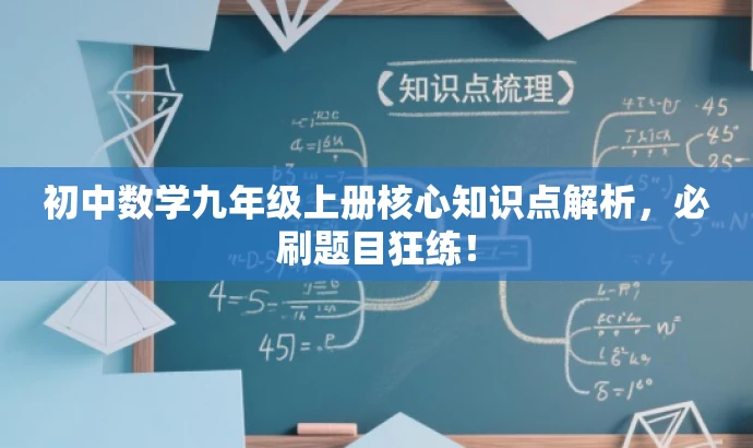 初中数学九年级上册核心知识点解析,必刷题目狂练! 初中数学九年级上册核心知识点解析,必刷题目狂练!