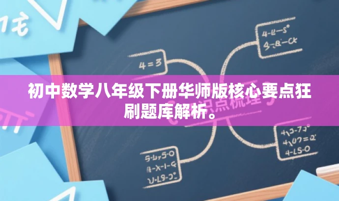 初中数学八年级下册华师版核心要点狂刷题库解析。 初中数学八年级下册华师版核心要点狂刷题库解析。