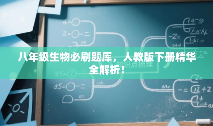 八年级生物必刷题库,人教版下册精华全解析! 八年级生物必刷题库,人教版下册精华全解析!