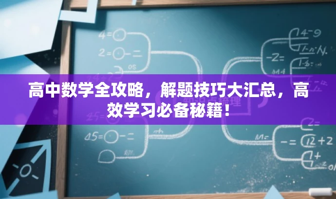 高中数学全攻略,解题技巧大汇总,高效学习必备秘籍! 高中数学全攻略,解题技巧大汇总,高效学习必备秘籍!