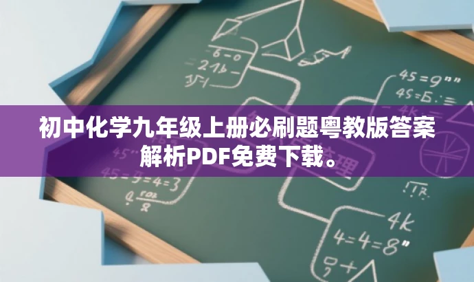 初中化学九年级上册必刷题粤教版答案解析PDF免费下载。 初中化学九年级上册必刷题粤教版答案解析PDF免费下载。