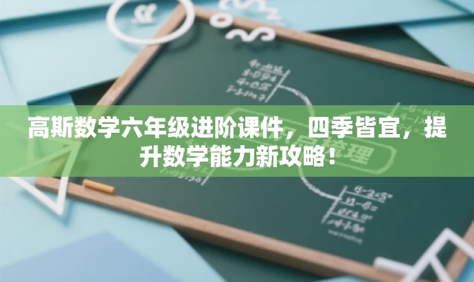 高斯数学六年级进阶课件,四季皆宜,提升数学能力新攻略! 高斯数学六年级进阶课件,四季皆宜,提升数学能力新攻略!