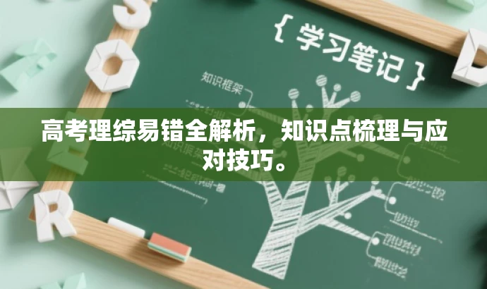 高考理综易错全解析,知识点梳理与应对技巧。 高考理综易错全解析,知识点梳理与应对技巧。