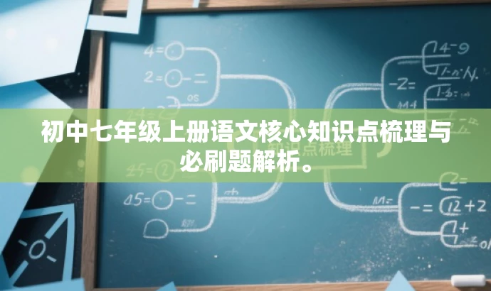 初中七年级上册语文核心知识点梳理与必刷题解析。 初中七年级上册语文核心知识点梳理与必刷题解析。