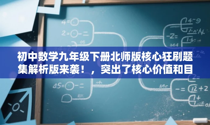初中数学九年级下册北师版核心狂刷题集解析版来袭!,突出了核心价值和目标人群需求,语言简洁且具有吸引力,符合营销效果的要求。 初中数学九年级下册北师版核心狂刷题集解析版来袭!,突出了核心价值和目标人群需求,语言简洁且具有吸引力,符合营销效果的要求。