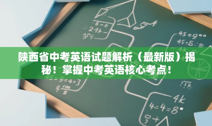 陕西省中考英语试题解析(最新版)揭秘!掌握中考英语核心考点! 陕西省中考英语试题解析(最新版)揭秘!掌握中考英语核心考点!