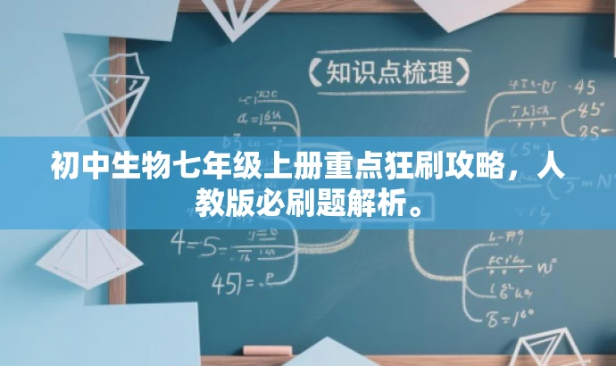 初中生物七年级上册重点狂刷攻略,人教版必刷题解析。 初中生物七年级上册重点狂刷攻略,人教版必刷题解析。