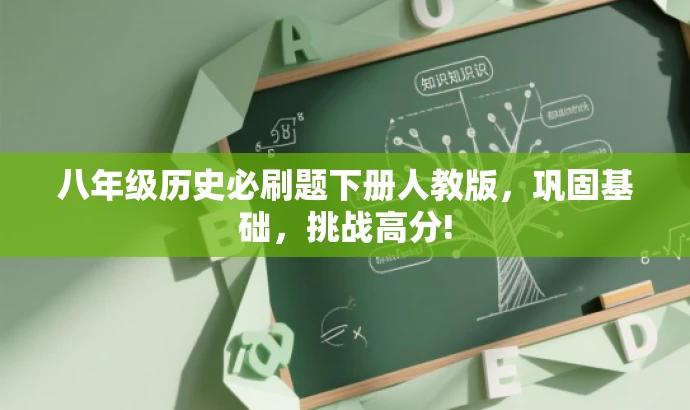 八年级历史必刷题下册人教版,巩固基础,挑战高分! 八年级历史必刷题下册人教版,巩固基础,挑战高分!