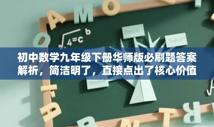 初中数学九年级下册华师版必刷题答案解析,简洁明了,直接点出了核心价值和目标人群需求,同时使用了吸引眼球的语言,能够引起学生的兴趣和好奇心。 初中数学九年级下册华师版必刷题答案解析,简洁明了,直接点出了核心价值和目标人群需求,同时使用了吸引眼球的语言,能够引起学生的兴趣和好奇心。