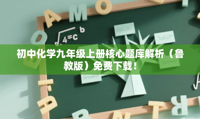 初中化学九年级上册核心题库解析(鲁教版)免费下载! 初中化学九年级上册核心题库解析(鲁教版)免费下载!