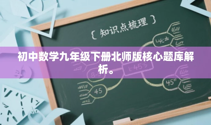初中数学九年级下册北师版核心题库解析。 初中数学九年级下册北师版核心题库解析。