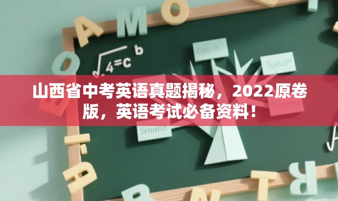 山西省中考英语真题揭秘,2022原卷版,英语考试必备资料! 山西省中考英语真题揭秘,2022原卷版,英语考试必备资料!