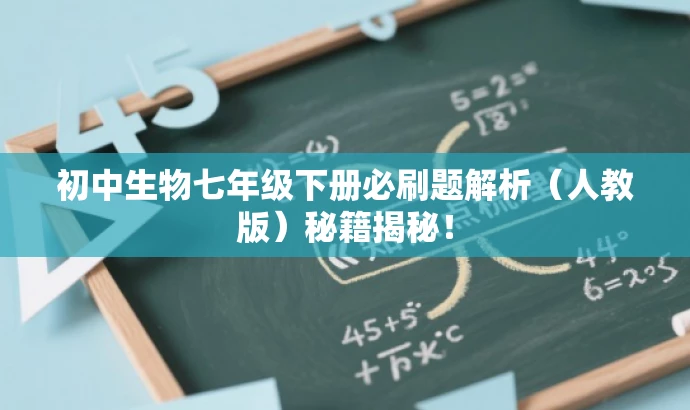 初中生物七年级下册必刷题解析(人教版)秘籍揭秘! 初中生物七年级下册必刷题解析(人教版)秘籍揭秘!