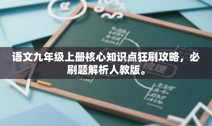 语文九年级上册核心知识点狂刷攻略,必刷题解析人教版。 语文九年级上册核心知识点狂刷攻略,必刷题解析人教版。