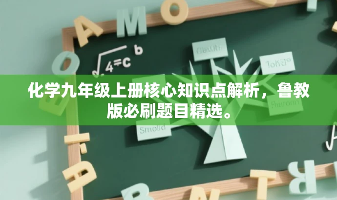 化学九年级上册核心知识点解析,鲁教版必刷题目精选。 化学九年级上册核心知识点解析,鲁教版必刷题目精选。