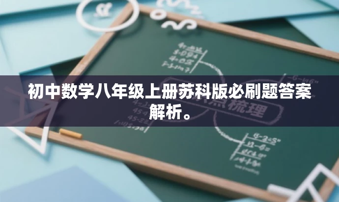 初中数学八年级上册苏科版必刷题答案解析。 初中数学八年级上册苏科版必刷题答案解析。