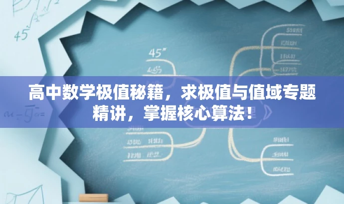 高中数学极值秘籍,求极值与值域专题精讲,掌握核心算法! 高中数学极值秘籍,求极值与值域专题精讲,掌握核心算法!