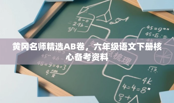 黄冈名师精选AB卷,六年级语文下册核心备考资料 黄冈名师精选AB卷,六年级语文下册核心备考资料