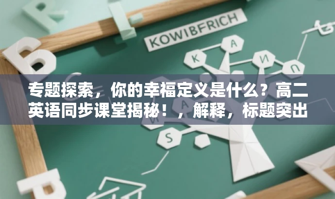 专题探索，你的幸福定义是什么？高二英语同步课堂揭秘！，解释，标题突出了探索幸福的专题，引发学生的兴趣和好奇心，同时明确指出了是高二英语同步课堂的内容，便于目标人群了解课程匹配度。