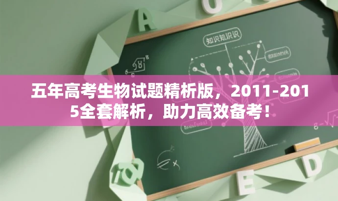 五年高考生物试题精析版,2011-2015全套解析,助力高效备考! 五年高考生物试题精析版,2011-2015全套解析,助力高效备考!