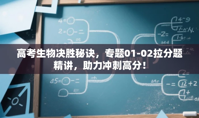 高考生物决胜秘诀，专题01-02拉分题精讲，助力冲刺高分！
