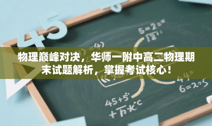 物理巅峰对决,华师一附中高二物理期末试题解析,掌握考试核心! 物理巅峰对决,华师一附中高二物理期末试题解析,掌握考试核心!