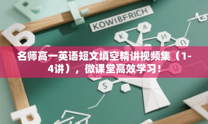 名师高一英语短文填空精讲视频集(1-4讲),微课堂高效学习! 名师高一英语短文填空精讲视频集(1-4讲),微课堂高效学习!