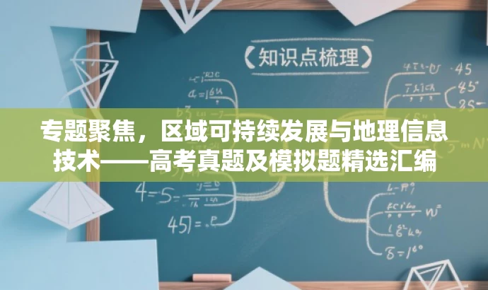 专题聚焦,区域可持续发展与地理信息技术——高考真题及模拟题精选汇编 专题聚焦,区域可持续发展与地理信息技术——高考真题及模拟题精选汇编