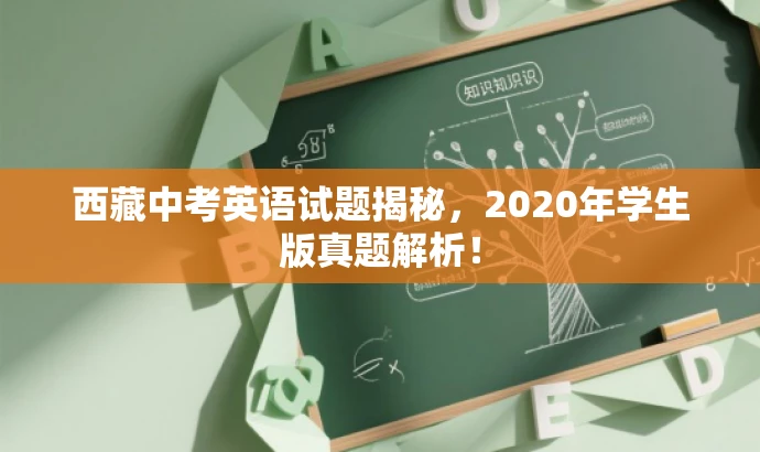 西藏中考英语试题揭秘,2020年学生版真题解析! 西藏中考英语试题揭秘,2020年学生版真题解析!
