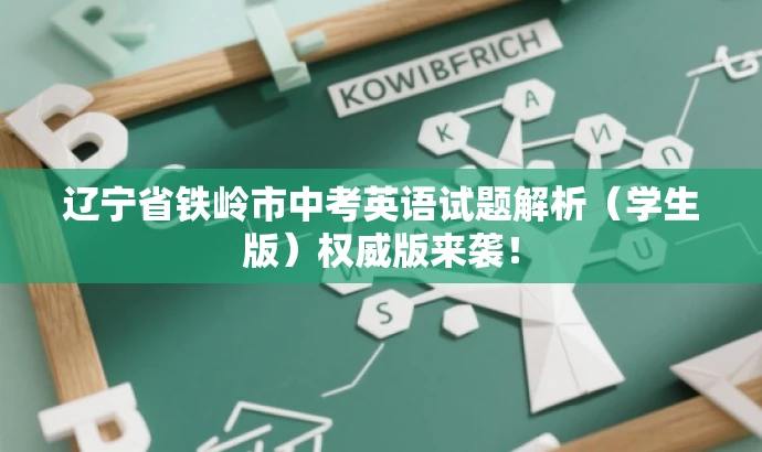 辽宁省铁岭市中考英语试题解析(学生版)权威版来袭! 辽宁省铁岭市中考英语试题解析(学生版)权威版来袭!