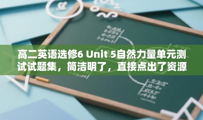 高二英语选修6 Unit 5自然力量单元测试试题集,简洁明了,直接点出了资源的核心内容,同时对于目标人群(高二学生或英语教师)来说也具有很强的吸引力。 高二英语选修6 Unit 5自然力量单元测试试题集,简洁明了,直接点出了资源的核心内容,同时对于目标人群(高二学生或英语教师)来说也具有很强的吸引力。