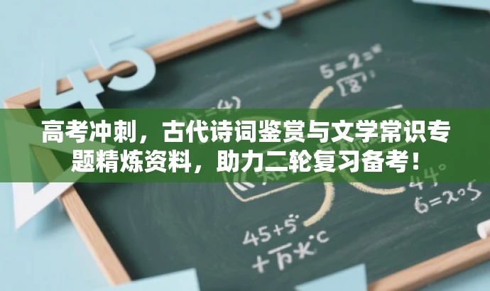 高考冲刺,古代诗词鉴赏与文学常识专题精炼资料,助力二轮复习备考! 高考冲刺,古代诗词鉴赏与文学常识专题精炼资料,助力二轮复习备考!