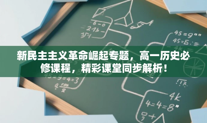 新民主主义革命崛起专题,高一历史必修课程,精彩课堂同步解析! 新民主主义革命崛起专题,高一历史必修课程,精彩课堂同步解析!