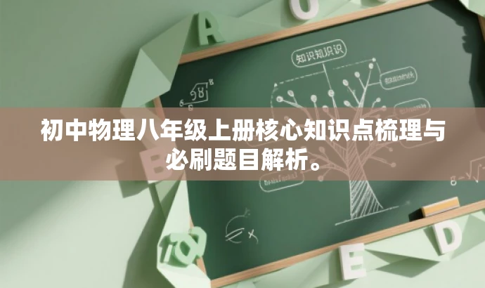 初中物理八年级上册核心知识点梳理与必刷题目解析。 初中物理八年级上册核心知识点梳理与必刷题目解析。