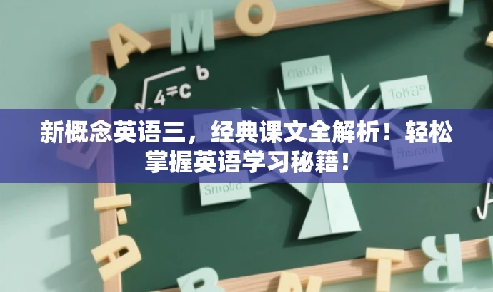 新概念英语三,经典课文全解析!轻松掌握英语学习秘籍! 新概念英语三,经典课文全解析!轻松掌握英语学习秘籍!