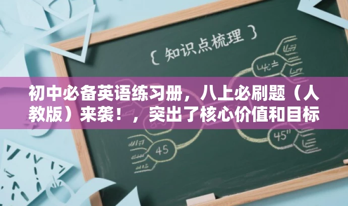 初中必备英语练习册,八上必刷题(人教版)来袭!,突出了核心价值和目标人群需求,语言简洁且具有吸引力,符合营销要求。 初中必备英语练习册,八上必刷题(人教版)来袭!,突出了核心价值和目标人群需求,语言简洁且具有吸引力,符合营销要求。