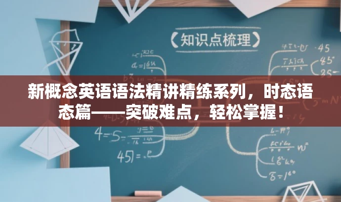 新概念英语语法精讲精练系列,时态语态篇——突破难点,轻松掌握! 新概念英语语法精讲精练系列,时态语态篇——突破难点,轻松掌握!