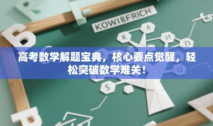 高考数学解题宝典,核心要点觉醒,轻松突破数学难关! 高考数学解题宝典,核心要点觉醒,轻松突破数学难关!