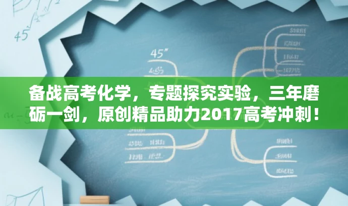备战高考化学,专题探究实验,三年磨砺一剑,原创精品助力2017高考冲刺! 备战高考化学,专题探究实验,三年磨砺一剑,原创精品助力2017高考冲刺!
