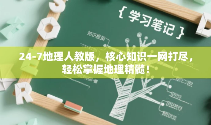 24-7地理人教版,核心知识一网打尽,轻松掌握地理精髓! 24-7地理人教版,核心知识一网打尽,轻松掌握地理精髓!