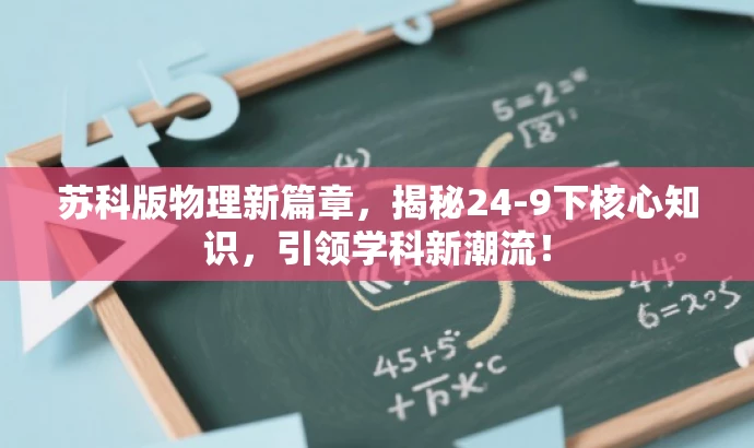 苏科版物理新篇章,揭秘24-9下核心知识,引领学科新潮流! 苏科版物理新篇章,揭秘24-9下核心知识,引领学科新潮流!