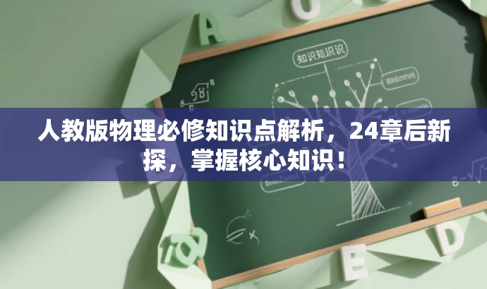 人教版物理必修知识点解析,24章后新探,掌握核心知识! 人教版物理必修知识点解析,24章后新探,掌握核心知识!