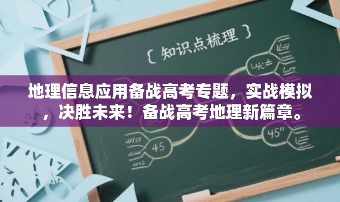 地理信息应用备战高考专题，实战模拟，决胜未来！备战高考地理新篇章。