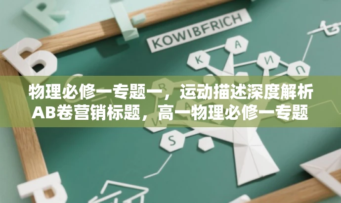 物理必修一专题一,运动描述深度解析AB卷营销标题,高一物理必修一专题一运动描述AB卷全新来袭! 物理必修一专题一,运动描述深度解析AB卷营销标题,高一物理必修一专题一运动描述AB卷全新来袭!