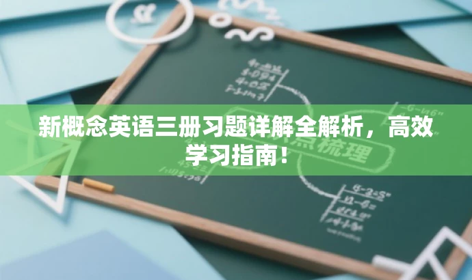 新概念英语三册习题详解全解析,高效学习指南! 新概念英语三册习题详解全解析,高效学习指南!