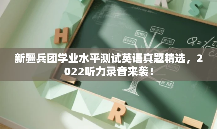 新疆兵团学业水平测试英语真题精选,2022听力录音来袭! 新疆兵团学业水平测试英语真题精选,2022听力录音来袭!
