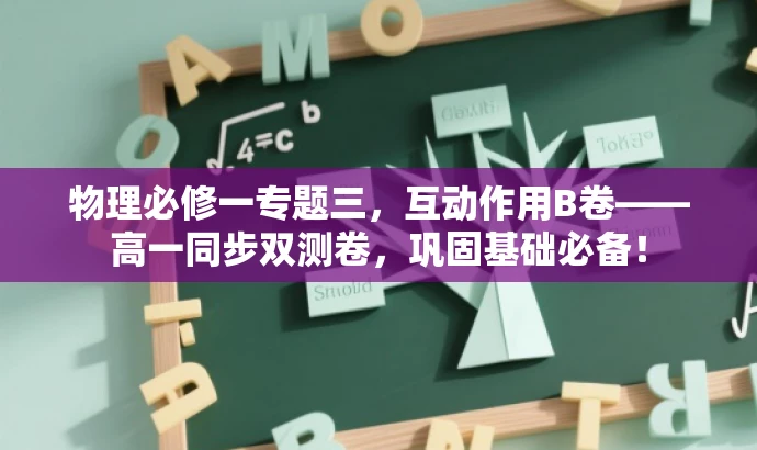 物理必修一专题三,互动作用B卷——高一同步双测卷,巩固基础必备! 物理必修一专题三,互动作用B卷——高一同步双测卷,巩固基础必备!